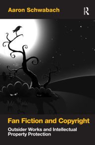 Title: Fan Fiction and Copyright: Outsider Works and Intellectual Property Protection / Edition 1, Author: Aaron Schwabach