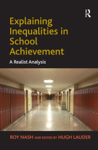 Title: Explaining Inequalities in School Achievement: A Realist Analysis / Edition 1, Author: Roy Nash