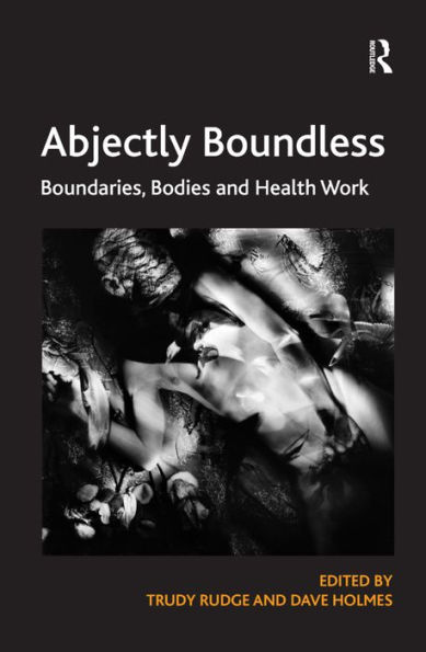 Abjectly Boundless: Boundaries, Bodies and Health Work / Edition 1