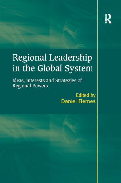 Regional Leadership in the Global System: Ideas, Interests and Strategies of Regional Powers / Edition 1