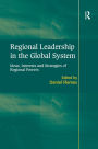 Regional Leadership in the Global System: Ideas, Interests and Strategies of Regional Powers / Edition 1