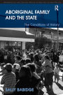 Aboriginal Family and the State: The Conditions of History / Edition 1