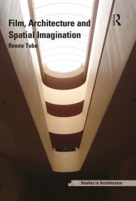 Title: Film, Architecture and Spatial Imagination / Edition 1, Author: Renée Tobe