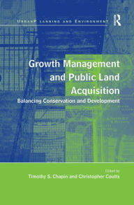 Title: Growth Management and Public Land Acquisition: Balancing Conservation and Development / Edition 1, Author: Christopher Coutts