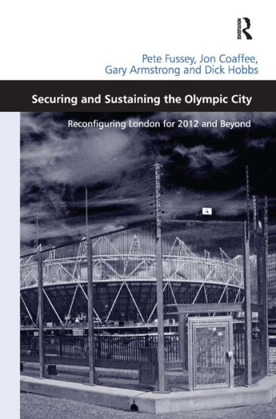 Securing and Sustaining the Olympic City: Reconfiguring London for 2012 and Beyond / Edition 1