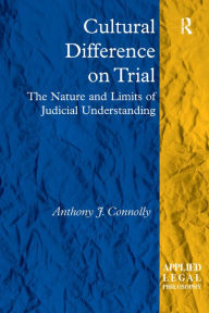 Title: Cultural Difference on Trial: The Nature and Limits of Judicial Understanding / Edition 1, Author: Anthony J. Connolly