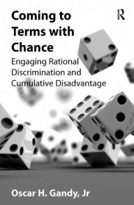 Title: Coming to Terms with Chance: Engaging Rational Discrimination and Cumulative Disadvantage / Edition 1, Author: Oscar H. Gandy
