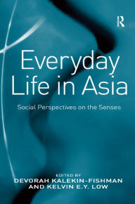 Title: Everyday Life in Asia: Social Perspectives on the Senses / Edition 1, Author: Devorah Kalekin-Fishman
