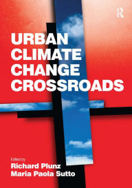 Title: Urban Climate Change Crossroads / Edition 1, Author: Maria Paola Sutto