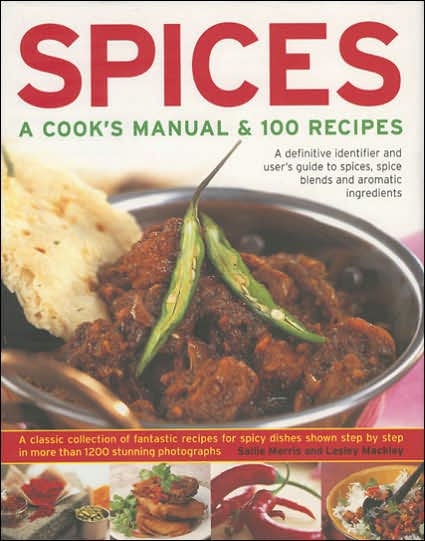 Spices: A Cook's Manual & 100 Recipes: A Definitive Identifier And User ...