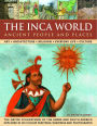 The Inca World: Ancient People & Places: Art, architecture, religion, everyday life and culture: the native civilizations of the Andes & South America explored in 500 color paintings, drawings and photographs