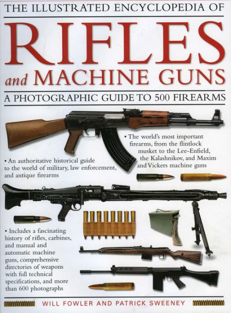 The Illustrated Encyclopedia of Rifles and Machine Guns: An illustrated ...