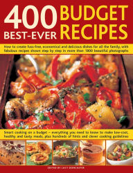 Title: 400 Best-Ever Budget Recipes: How to create fuss-free, economical and delicious dishes, with fabulous recipes shown step-by-step in 1300 beautiful photographs; Smart cooking on a budget--everything you need to know to create fuss-free, low-cost dishes for, Author: Lucy Doncaster