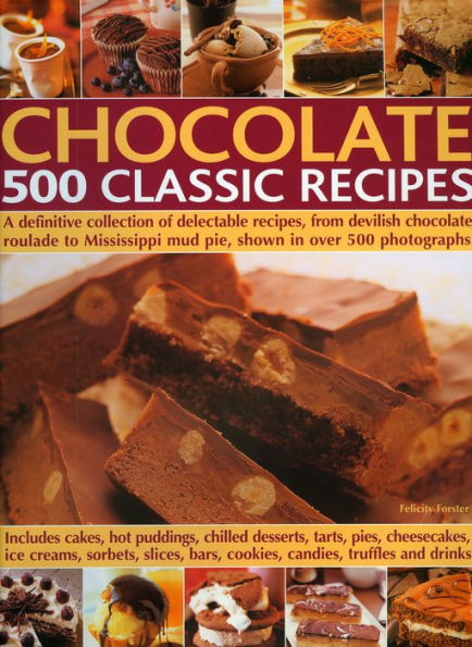 Chocolate 500 Classic Recipes: A definitive collection of delectable recipes, from devilish chocolate roulade to Mississippi mud pie, shown in over 500 photographs