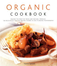 Title: Organic Cookbook: Making the Most of Fresh and Seasonal Produce; 150 Deliciously Healthy Recipes Shown in 250 Stunning Photographs, Author: Ysanne Spevack