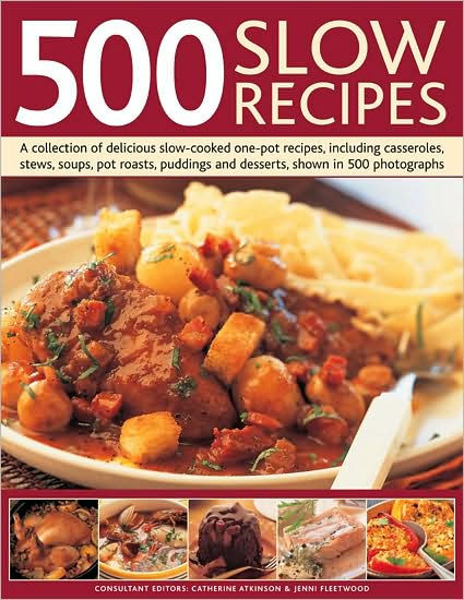 500 Slow Recipes: A collection of delicious slow-cooked and one-pot ...