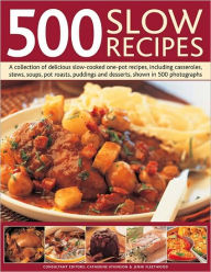 Title: 500 Slow Recipes: A collection of delicious slow-cooked and one-pot recipes, including casseroles, stews, soups, pot roasts, puddings and desserts, shown in 500 photographs, Author: Catherine Atkinson