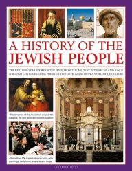 Title: An Illustrated History of the Jewish People: The epic 4,000-year story of the Jews, from the ancient patriarchs and kings through centuries-long persecution to the growth of a worldwide culture, Author: Lawrence  Joffe