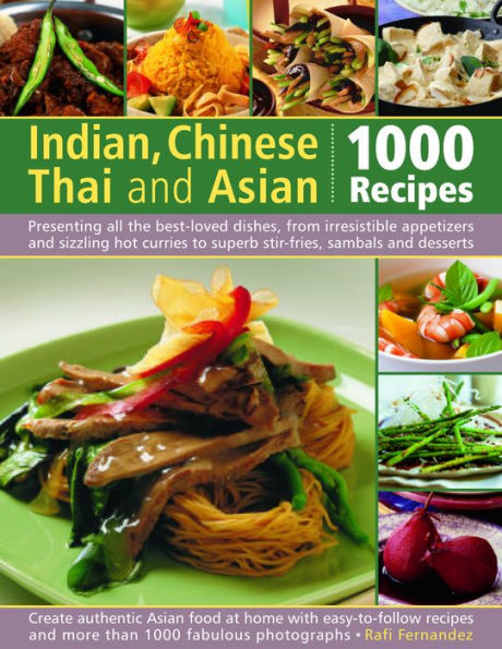 Indian, Chinese, Thai & Asian: 1000 Recipes: Presenting all the best-loved dishes from irresistible appetizers and street snacks to superb curries, sizzling stir-fries and sambals, sauces and desserts, with over 1000 color photographs