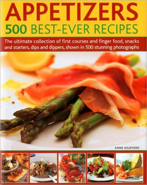 Appetizers: 500 Best-Ever Recipes: The Ultimate Collection of Finger Food and First Courses, Dips and Dippers, Snacks and Starters, Shown in 500 Stunning Photographs