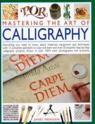 Title: Mastering the Art of Calligraphy: Everything you need to know about materials, techniques and equipment, plus over 50 beautiful step-by-step lettering projects and more than 12 complete alphabets to copy and learn, Author: Janet Mehigan