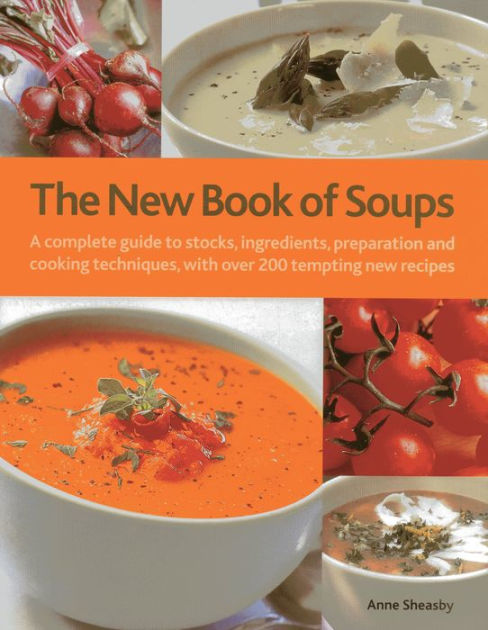 The New Book of Soups: A complete guide to stocks, ingredients ...