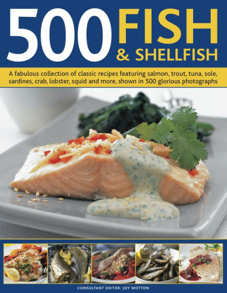 500 Fish & Shellfish: A fabulous collection of classic recipes featuring salmon, trout, tuna, sole, sardines, crab, lobster, squid and more, shown in 500 glorious photographs