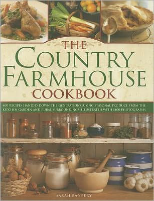 The Country Farmhouse Cookbook: 400 recipes handed down the generations, using seasonal produce from the kitchen garden, illustrated with 1400 photographs