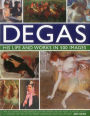 Degas: His Life and Works in 500 Images: An illustrated exploration of the artist, his life and context with a gallery of 300 of his finest paintings and sculptures