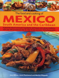 Title: The Food and Cooking of Mexico, South America and the Caribbean: Explore the vibrant and exotic ingredients, techniques and culinary traditions with over 350 sensational step-by-step recipes and over 1450 photographs, Author: Jane Milton