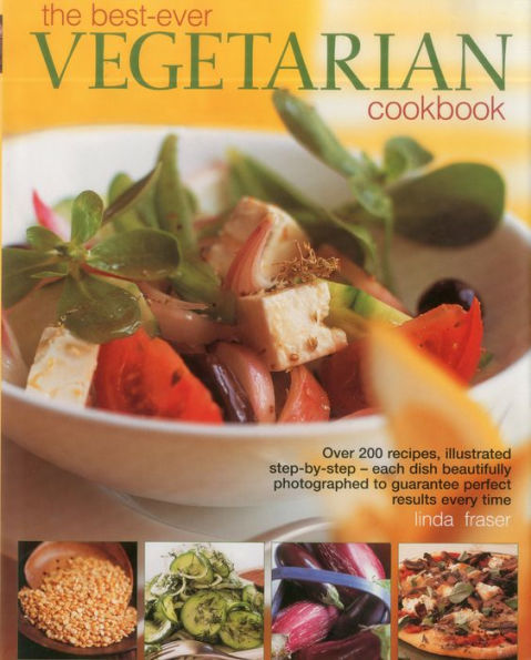 The Best-Ever Vegetarian Cookbook: Over 200 recipes, illustrated step-by-step - each dish beautifully photographed to guarantee perfect results every time