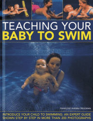 Title: Teaching Your Baby To Swim: Introduce your child to swimming: an expert guide shown step by step in more than 200 photographs, Author: Francoise Freedman