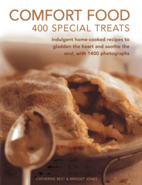 Comfort Food: 400 Special Treats: Indulgent home-cooked recipes to gladden the heart and soothe the soul, with 1400 photographs