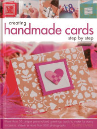 Title: Creating Handmade Cards Step By Step: More than 55 unique personalized greetings cards to make for every occasion, shown in 660 photographs, Author: Cheryl Owen