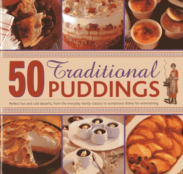 50 Traditional Puddings: Perfect puddings, from the everyday family classics to sumptuous dishes for entertaining