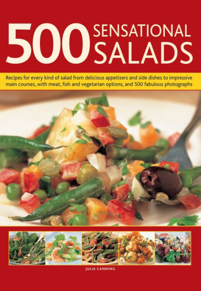 500 Sensational Salads: Recipes for every kind of salad from delicious appetizers and side dishes to impressive main courses, with meat, fish and vegetarian options, and 500 fabulous photographs