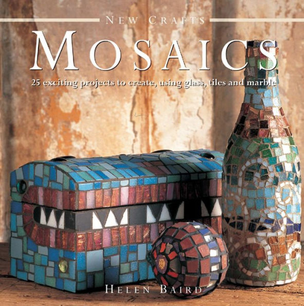 New Crafts: Mosaics: 25 exciting projects to create, using glass, tiles and marble