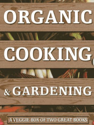 Title: Organic Cooking & Gardening: A Veggie Box of Two Great Books: The Ultimate Boxed Book Set for the Organic Cook and Gardener: How to Grow Your Own Healthy Produce and Use It To Create Wholesome Meals For Your Family, Author: Ysanne Spevack