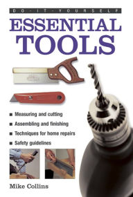 Title: Do-It-Yourself: Essential Tools: A Practical Guide to Tools: How to Choose and Use Them, Shown in 220 Photographs, Author: Mike Collins