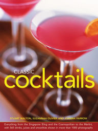 Title: Classic Cocktails: Everything From The Singapore Sling And The Cosmopolitan To The Martini, With 565 Drinks, Juices And Smoothies Shown In More Than 1000 Photographs, Author: Stuart Walton