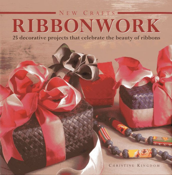 New Crafts: Ribbonwork: 25 decorative projects that celebrate the beauty of ribbonwork