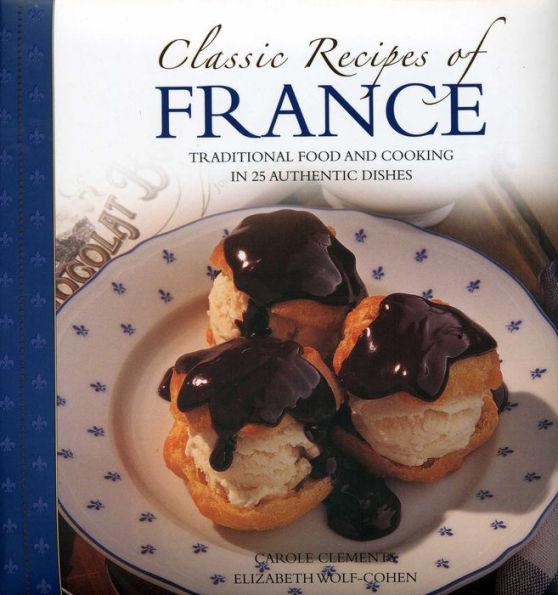 Classic Recipes of France: Traditional food and cooking in 25 authentic regional dishes