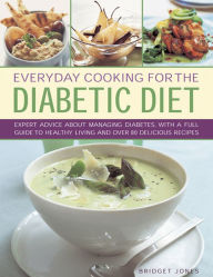 Title: Everyday Cooking For The Diabetic Diet: Expert advice about managing diabetes, with a full guide to healthy living and over 80 delicious recipes, Author: Bridget Jones