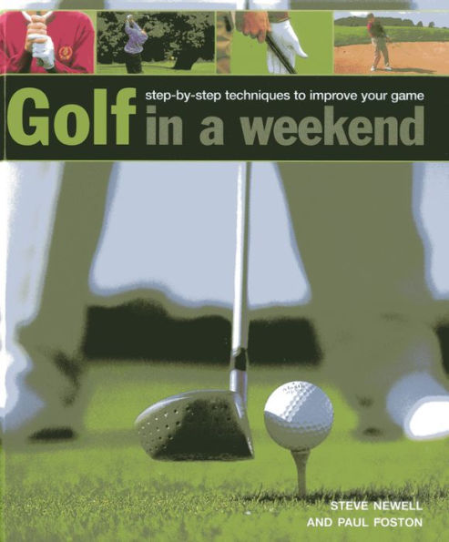 Golf in A Weekend: Step-by-Step Techniques to Improve Your Game