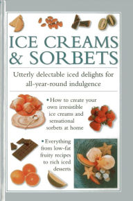Title: Ice Cream & Sorbets: Utterly Delectable Iced Delights for All-Year-Round Indulgence, Author: Valerie Ferguson