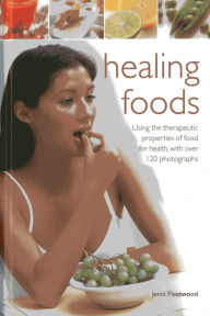 Title: Healing Foods: Using the Therapeutic Properties of Food for Health, With Over 120 Photographs, Author: Jenni Fleetwood