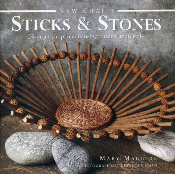 New Crafts: Sticks & Stones: 25 Practical Projects Using Natural Materials