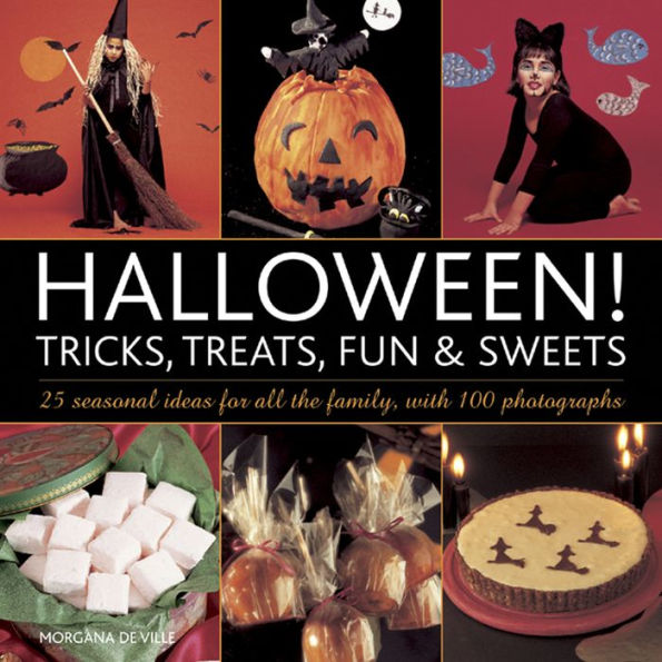 Halloween! Tricks, Treats, Fun & Sweets: 25 Seasonal Ideas For All the Family, With 100 Photographs