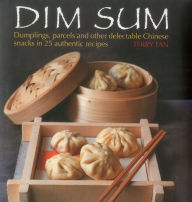 Title: Dim Sum: Dumplings, Parcels and Other Delectable Chinese Snacks in 25 Authentic Recipes, Author: Terry Tan