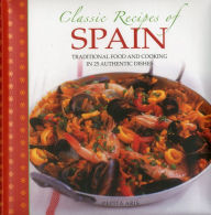 Title: Classic Recipes of Spain: Traditional Food And Cooking In 25 Authentic Dishes, Author: Pepita Aris